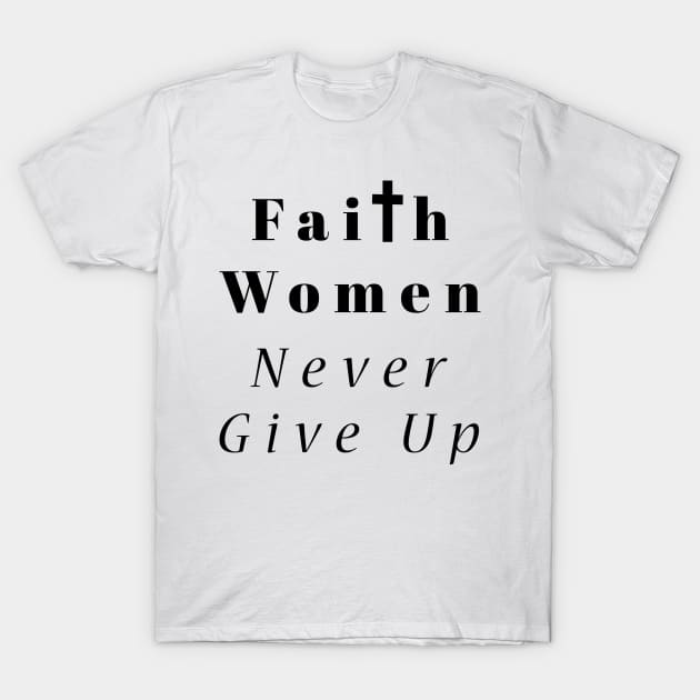 Faith Women Never Give Up T-Shirt by Happy - Design